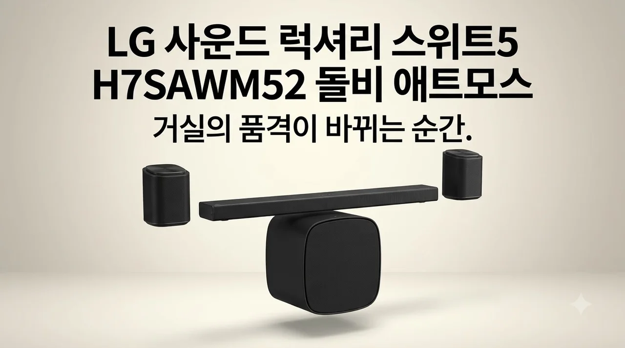 LG 사운드 럭셔리 스위트5 H7SAWM52 돌비 애트모스 거실의 품격이 바뀌는 순간